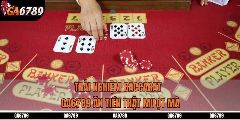 Trải nghiệm Baccarat GA6789 ăn tiền thật mượt mà