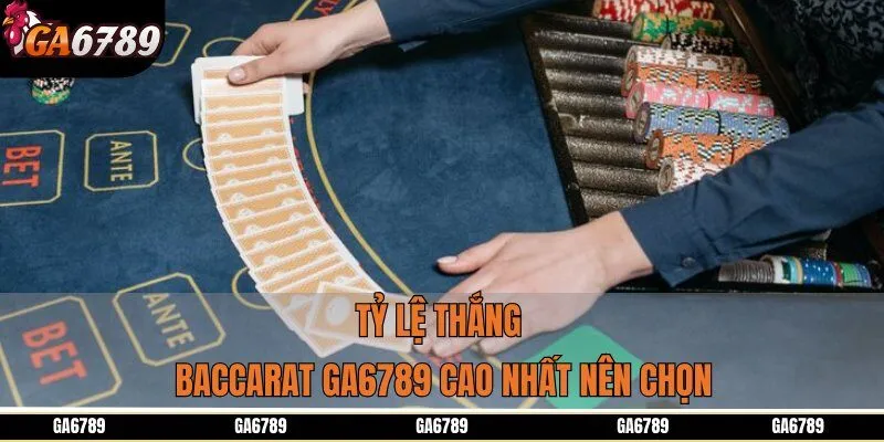Tỷ lệ thắng Baccarat GA6789 cao nhất nên chọn