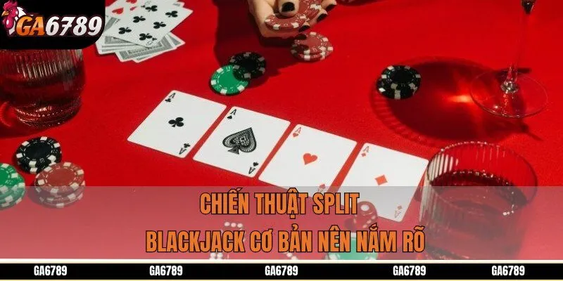 Chiến thuật Split Blackjack cơ bản nên nắm rõ
