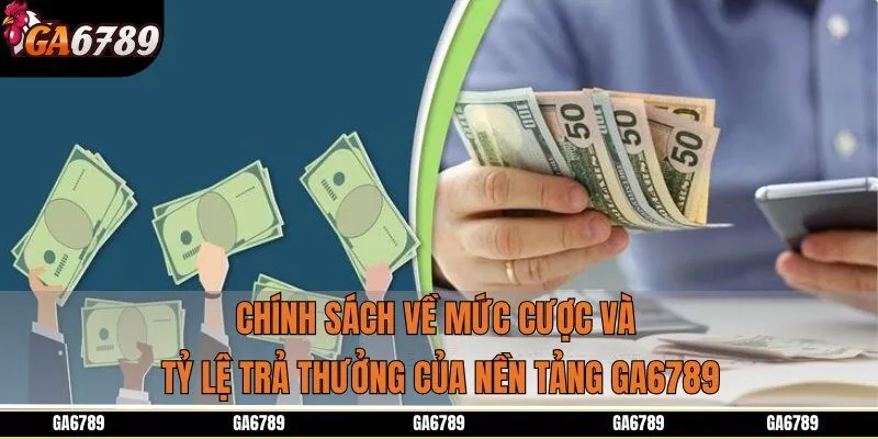 Chính sách về mức cược và tỷ lệ trả thưởng của nền tảng GA6789