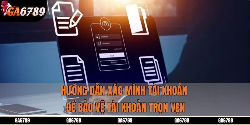 Hướng dẫn xác mình tài khoản để bảo vệ tài khoản trọn vẹn
