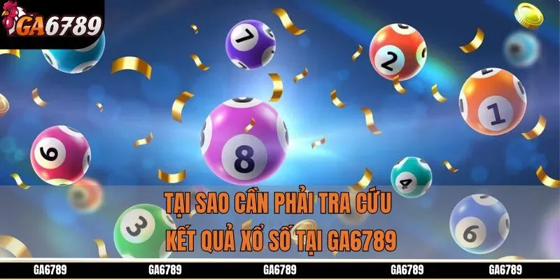 Tại sao cần phải tra cứu kết quả xổ số tại GA6789
