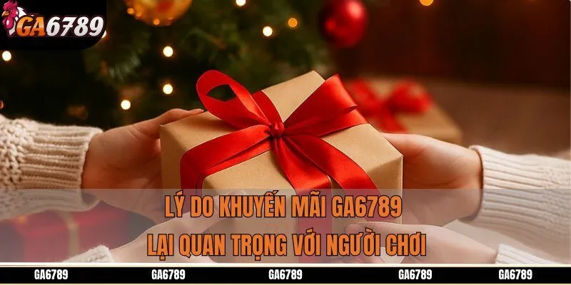 Lý do khuyến mãi GA6789 lại quan trọng với người chơi