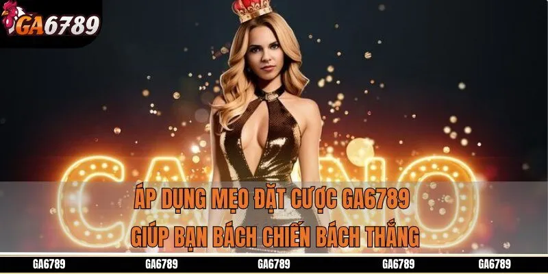 Áp dụng mẹo đặt cược Ga6789 giúp bạn bách chiến bách thắng