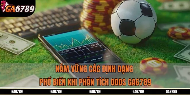 Nắm vững các định dạng phổ biến khi phân tích odds Ga6789