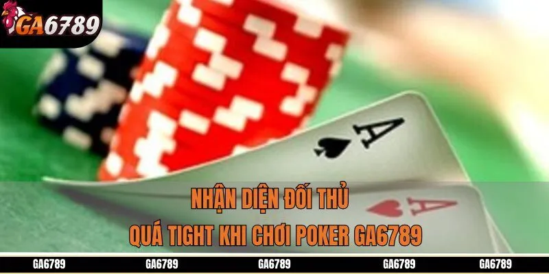 Nhận diện đối thủ quá tight khi chơi Poker GA6789
