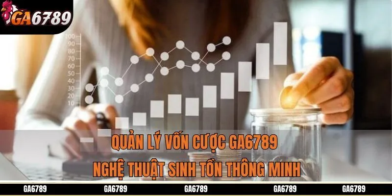 Quản Lý Vốn Cược Ga6789