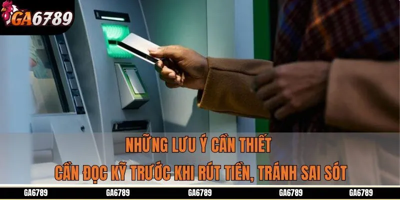 Những lưu ý cần thiết cần đọc kỹ trước khi rút tiền, tránh sai sót