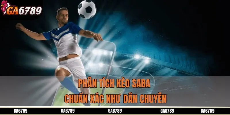 Phân tích kèo SABA chuẩn xác như dân chuyên