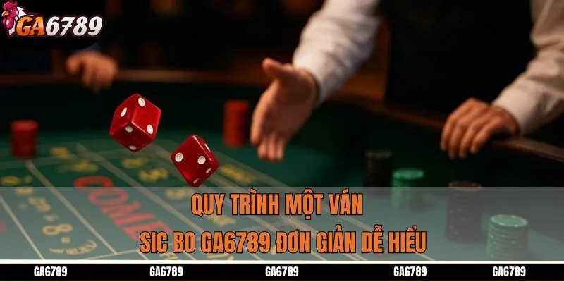 Quy trình một ván Sic Bo GA6789 đơn giản dễ hiểu