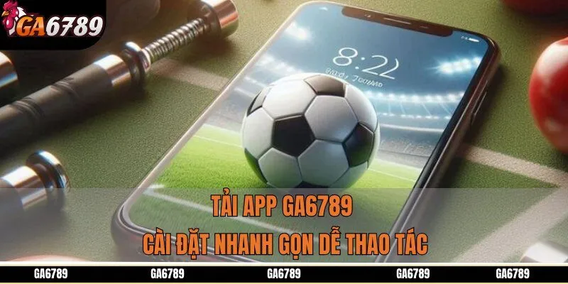 Tải app GA6789 cài đặt nhanh gọn dễ thao tác