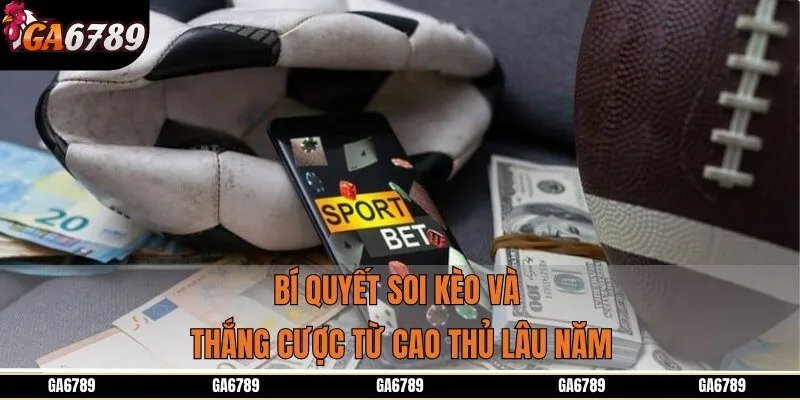 Bí quyết soi kèo và thắng cược từ cao thủ lâu năm