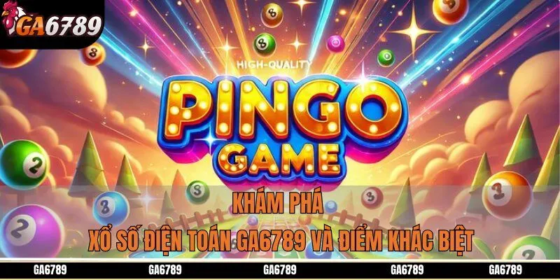 Khám phá xổ số điện toán GA6789 và điểm khác biệt